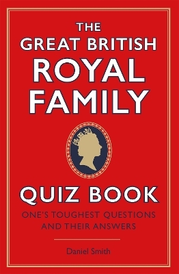 The Great British Royal Family Quiz Book - Daniel Smith