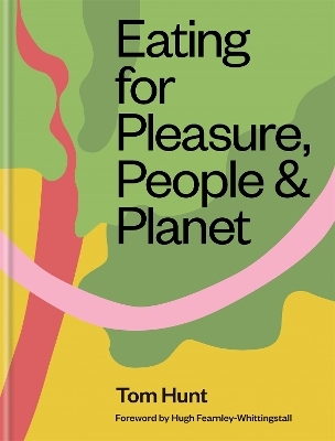 Eating for Pleasure, People & Planet - Tom Hunt