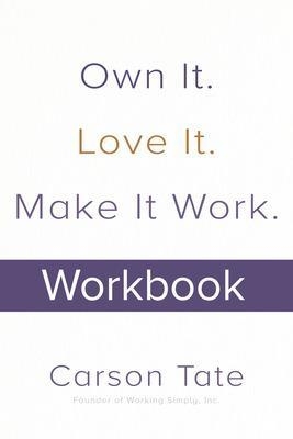 Own It. Love It. Make It Work.: How to Make Any Job Your Dream Job. Workbook - Carson Tate