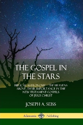 The Gospel in the Stars - Joseph A Seiss