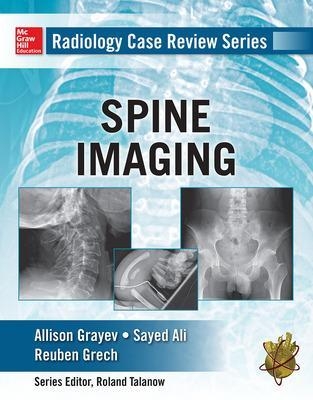 Radiology Case Review Series: Spine - Allison Michele Grayev, Sayed Ali, Reuben Gretch