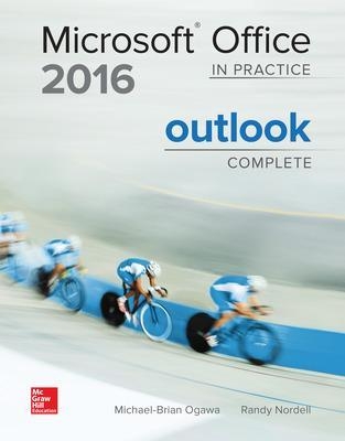 MICROSOFT OFFICE OUTLOOK 2016 COMPLETE: IN PRACTICE - Randy Nordell, Michael-Brian Ogawa