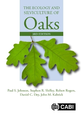 Ecology and Silviculture of Oaks, The - Paul Johnson, Stephen Shifley, Robert Rogers, Daniel C. Dey, John M Kabrick