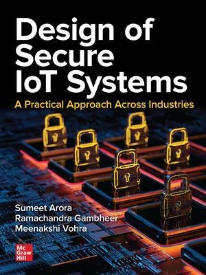 Design of Secure IoT Systems: A Practical Approach Across Industries - Sumeet Arora, Ramachandra Gambheer, Meenakshi Vohra