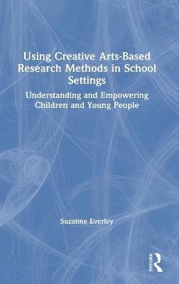 Using Creative Arts-Based Research Methods in School Settings - Suzanne Everley