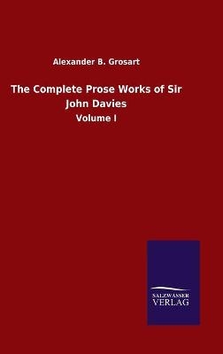 The Complete Prose Works of Sir John Davies - Alexander B. Grosart