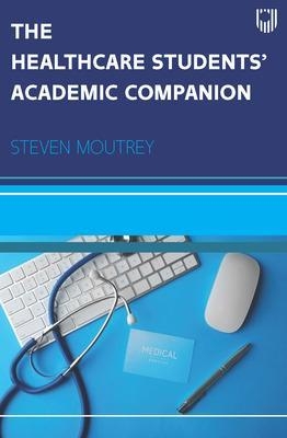 The Healthcare Students Academic Companion - Steven Moutrey