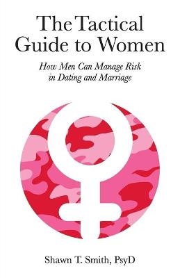 The Tactical Guide to Women - Shawn T Smith