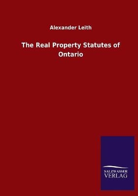The Real Property Statutes of Ontario - Alexander Leith