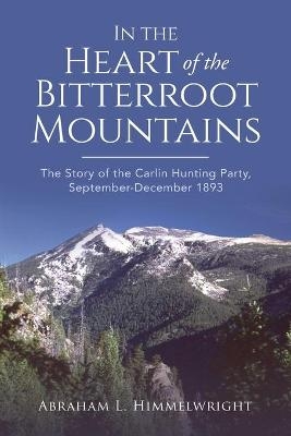 In the Heart of the Bitterroot Mountains - Abraham L Himmelwright