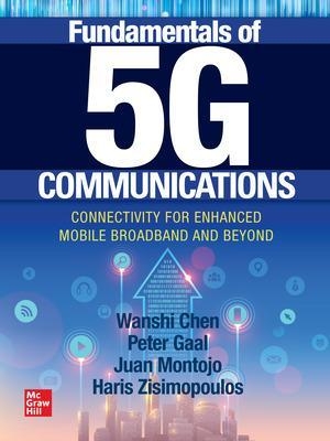 Fundamentals of 5G Communications: Connectivity for Enhanced Mobile Broadband and Beyond - Wanshi Chen, Peter Gaal, Juan Montojo, Haris Zisimopoulos