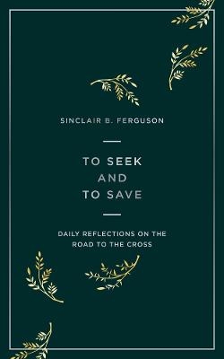 To Seek and to Save - Sinclair B. Ferguson