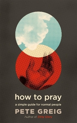 How to Pray - Pete Greig