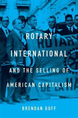 Rotary International and the Selling of American Capitalism - Brendan Goff