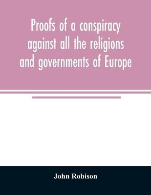 Proofs of a conspiracy against all the religions and governments of Europe - John Robison