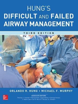 Management of the Difficult and Failed Airway, Third Edition - Orlando Hung, Michael Murphy