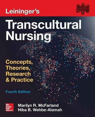 Leininger's Transcultural Nursing: Concepts, Theories, Research & Practice, Fourth Edition - Marilyn McFarland, Hiba Wehbe-Alamah