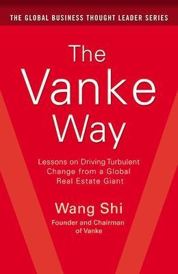 The Vanke Way: Lessons on Driving Turbulent Change from a Global Real Estate Giant - Shi Wang