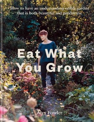Eat What You Grow - Alys Fowler