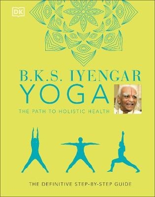 B.K.S. Iyengar Yoga The Path to Holistic Health - B.K.S. Iyengar