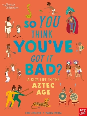British Museum: So You Think You've Got it Bad? A Kid's Life in the Aztec Age - Chae Strathie