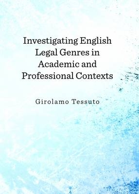 Investigating English Legal Genres in Academic and Professional Contexts -  Girolamo Tessuto