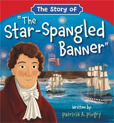 The Story of 'The Star-Spangled Banner' - Patricia A Pingry