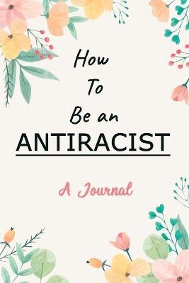 A Journal For How To Be an Antiracist - Kobe Rogers