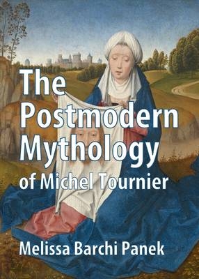 Postmodern Mythology of Michel Tournier -  Melissa Panek