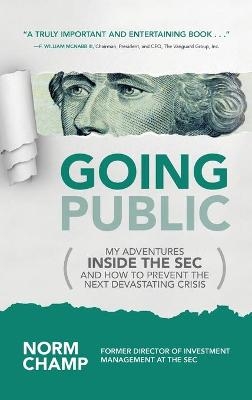 Going Public: My Adventures Inside the SEC  and How to Prevent the Next Devastating Crisis - Norm Champ