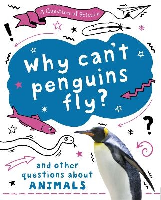 A Question of Science: Why can't penguins fly? And other questions about animals - Anna Claybourne