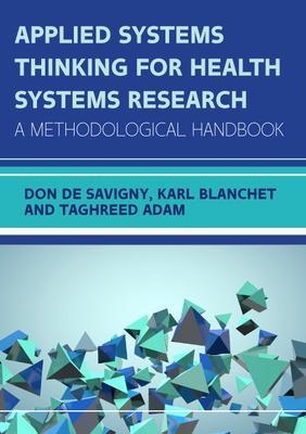 Applied Systems Thinking for Health Systems Research: A Methodological Handbook - Don De Savigny, Karl Blanchet, Taghreed Adam