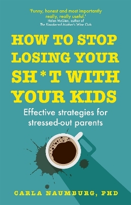 How to Stop Losing Your Sh*t with Your Kids - Carla Naumburg