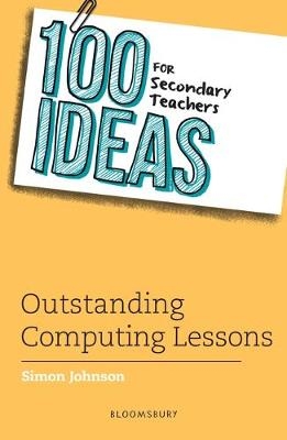 100 Ideas for Secondary Teachers: Outstanding Computing Lessons - Simon Johnson