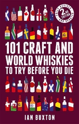101 Craft and World Whiskies to Try Before You Die (2nd edition of 101 World Whiskies to Try Before You Die) - Ian Buxton