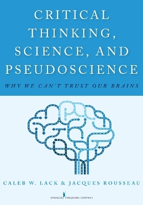 Critical Thinking, Science, and Pseudoscience - Caleb W. Lack, Jacques Rousseau