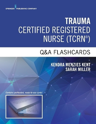 Trauma Certified Registered Nurse (TCRN) Q&A Flashcards - Kendra Menzies Kent