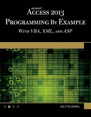 Microsoft Access 2013 Programming by Example with VBA, XML, and ASP - Julitta Korol