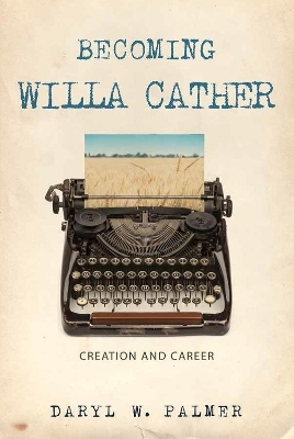 Becoming Willa Cather - Daryl W. Palmer