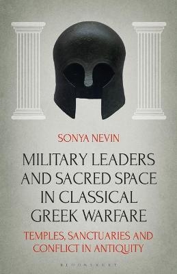 Military Leaders and Sacred Space in Classical Greek Warfare - Sonya Nevin