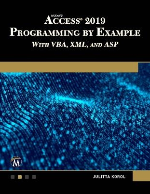 Microsoft Access 2019 Programming by Example with VBA, XML, and ASP - Julitta Korol