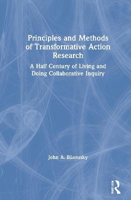 Principles and Methods of Transformative Action Research - John A. Bilorusky