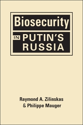 Biosecurity in Putin’s Russia - Raymond A Zilinskas, Philippe Mauger