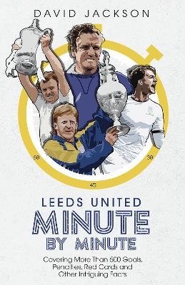 Leeds United Minute By Minute - David Jackson