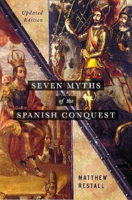 Seven Myths of the Spanish Conquest - Matthew Restall