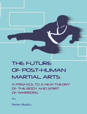 Future of Post-Human Martial Arts -  Peter Baofu