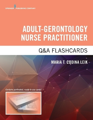 Adult-Gerontology Nurse Practitioner Q&A Flashcards - Maria T. Codina Leik