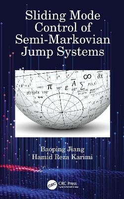 Sliding Mode Control of Semi-Markovian Jump Systems - Baoping Jiang, Hamid Reza Karimi