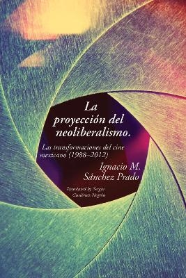 La proyección del neoliberalismo - Ignacio M. Sanchez Prado