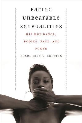 Baring Unbearable Sensualities - Rosemarie A. Roberts